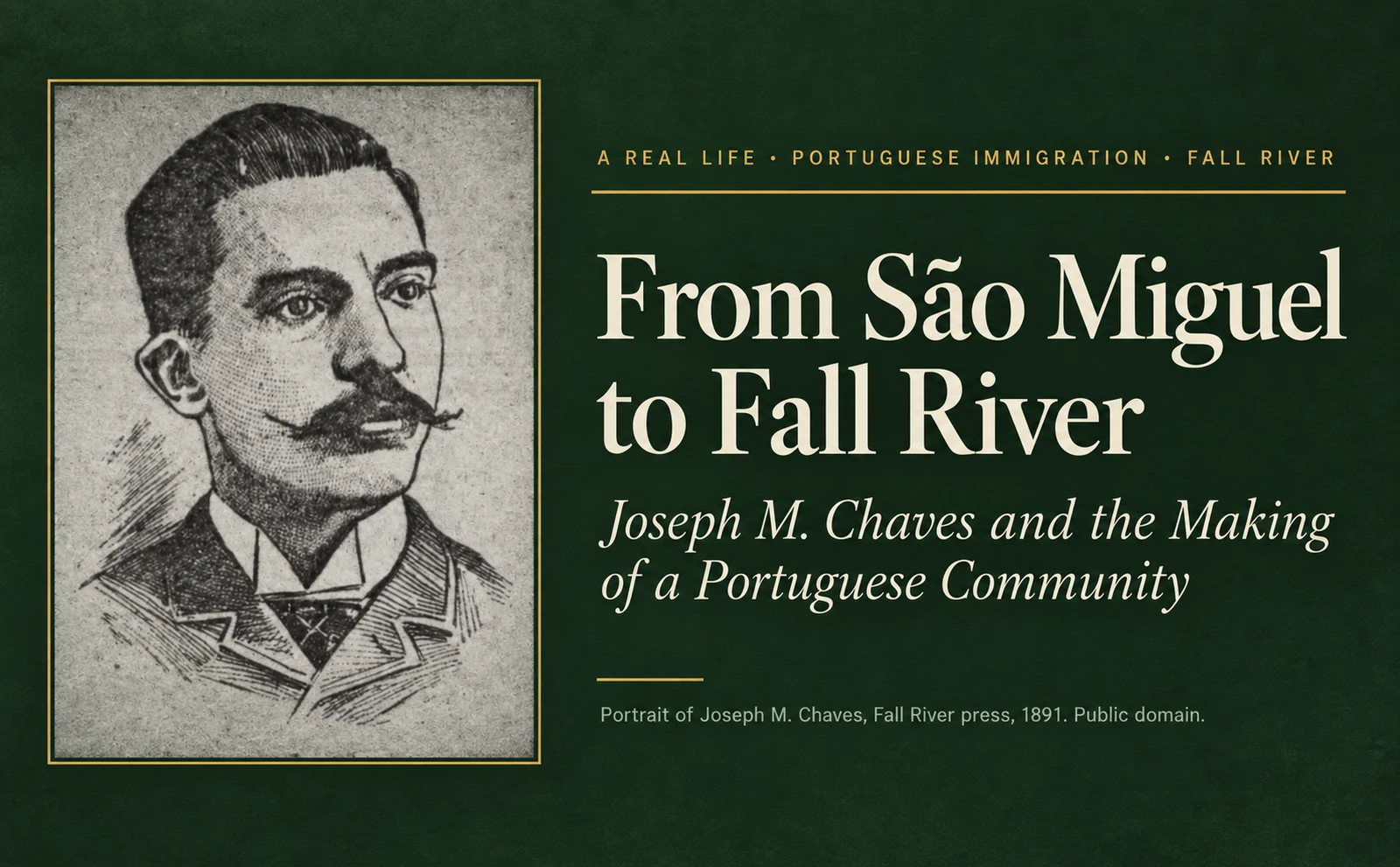 From São Miguel to Fall River: Joseph M. Chaves and the Making of a Portuguese Community. Portrait of Joseph M. Chaves published in the Fall River press in 1891, on a dark green background.